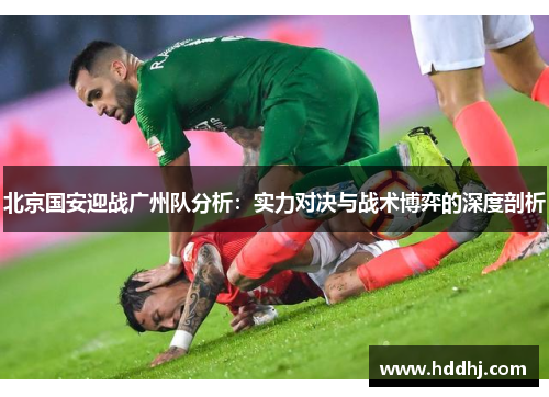 北京国安迎战广州队分析：实力对决与战术博弈的深度剖析